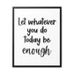 Let whatever you do today be enough Framed Canvas Print