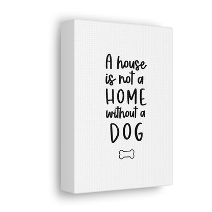 A House is not a Home without a Dog Canvas Print