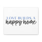 Love Builds a Happy Home, Canvas Gallery Wrap