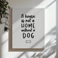 A House is not a Home without a Dog Canvas Print